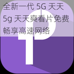 全新一代 5G 天天 5g 天天奭看片免费 畅享高速网络