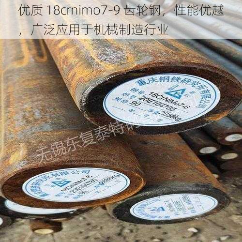 优质 18crnimo7-9 齿轮钢，性能优越，广泛应用于机械制造行业