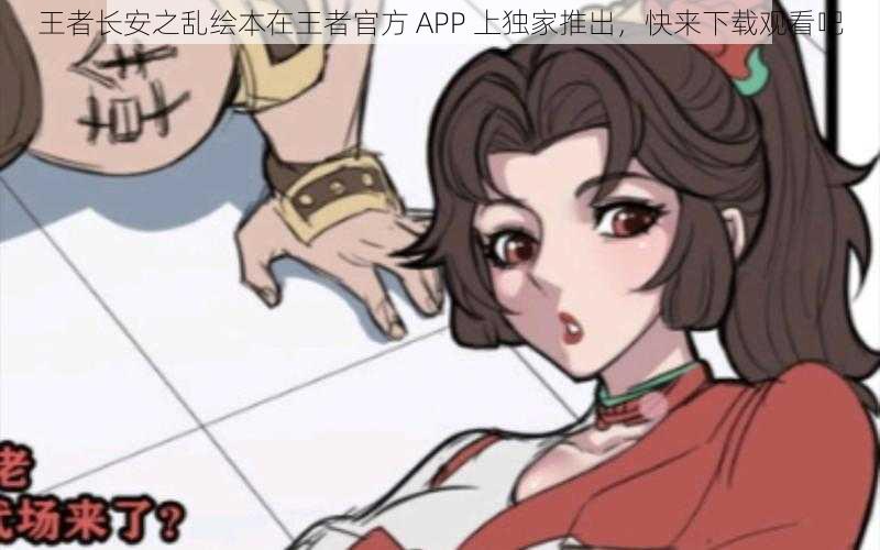 王者长安之乱绘本在王者官方 APP 上独家推出，快来下载观看吧