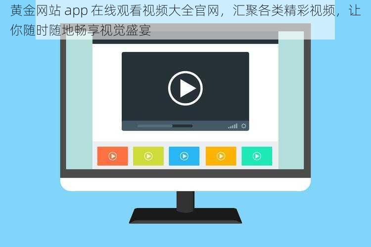 黄金网站 app 在线观看视频大全官网，汇聚各类精彩视频，让你随时随地畅享视觉盛宴