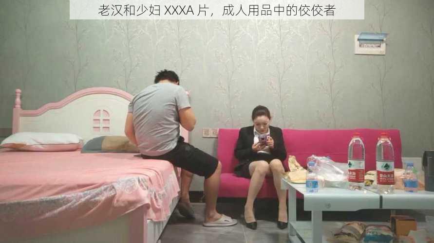 老汉和少妇 XXXA 片，成人用品中的佼佼者