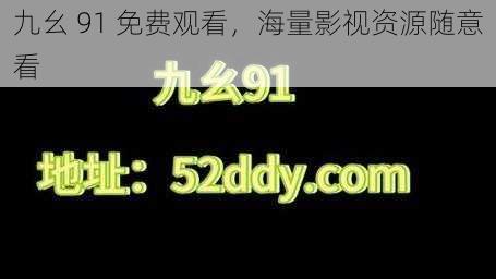 九幺 91 免费观看，海量影视资源随意看