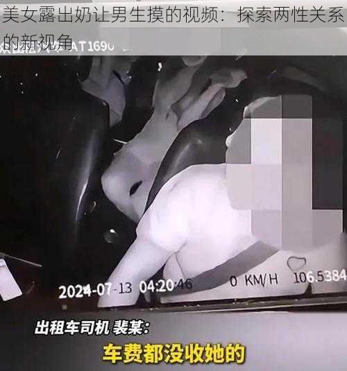 美女露出奶让男生摸的视频：探索两性关系的新视角