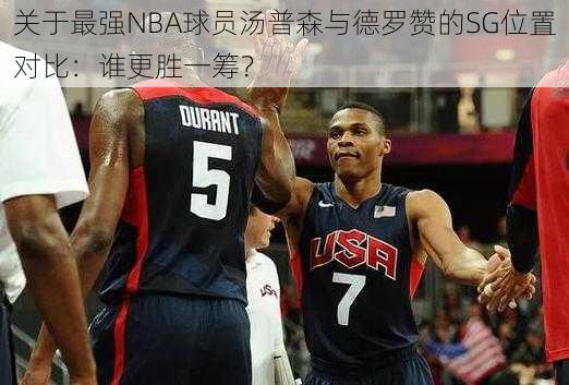 关于最强NBA球员汤普森与德罗赞的SG位置对比：谁更胜一筹？