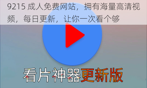 9215 成人免费网站，拥有海量高清视频，每日更新，让你一次看个够