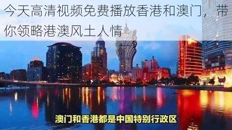 今天高清视频免费播放香港和澳门，带你领略港澳风土人情