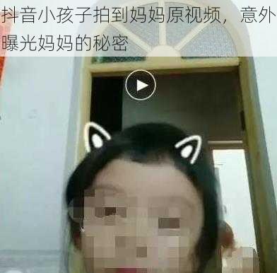 抖音小孩子拍到妈妈原视频，意外曝光妈妈的秘密