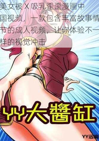 美女被 X 吸乳歪歪漫画中国视频，一款包含丰富故事情节的成人视频，让你体验不一样的视觉冲击