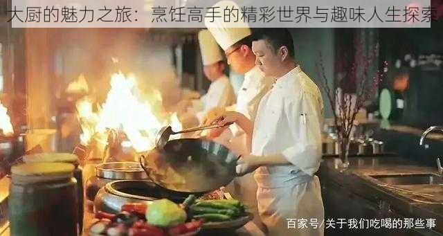 大厨的魅力之旅：烹饪高手的精彩世界与趣味人生探索