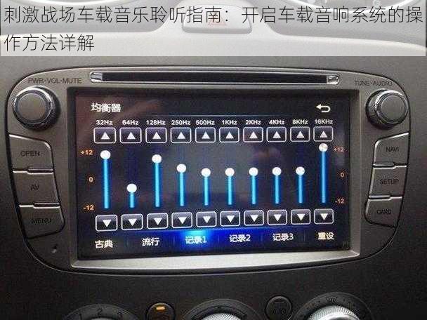刺激战场车载音乐聆听指南：开启车载音响系统的操作方法详解