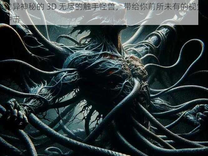 诡异神秘的 3D 无尽的触手怪兽，带给你前所未有的视觉冲击