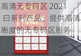 高清无专码区 2021 曰系列产品，提供高清晰度的无专码区服务