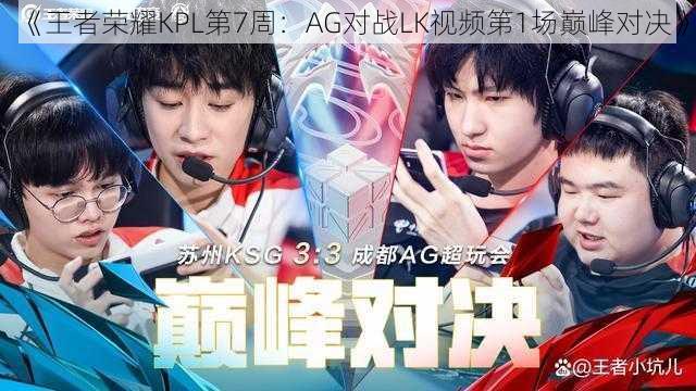 《王者荣耀KPL第7周：AG对战LK视频第1场巅峰对决》