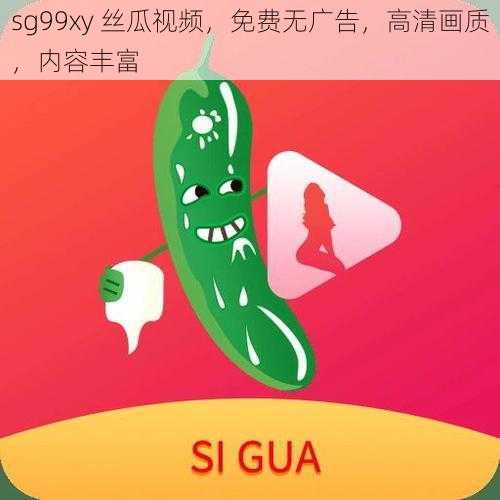 sg99xy 丝瓜视频，免费无广告，高清画质，内容丰富