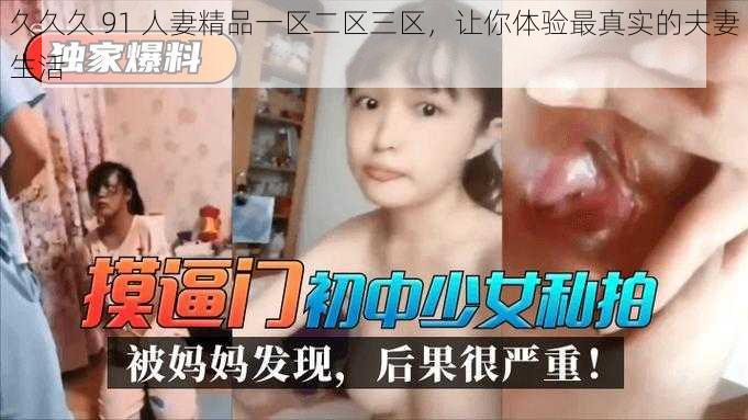 久久久 91 人妻精品一区二区三区，让你体验最真实的夫妻生活