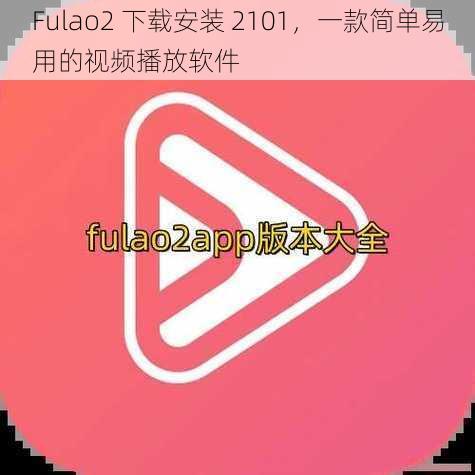 Fulao2 下载安装 2101，一款简单易用的视频播放软件