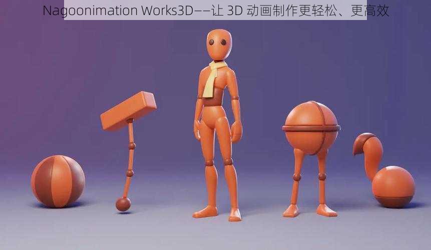 Nagoonimation Works3D——让 3D 动画制作更轻松、更高效