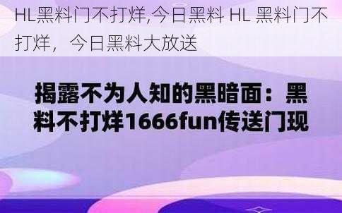 HL黑料门不打烊,今日黑料 HL 黑料门不打烊，今日黑料大放送