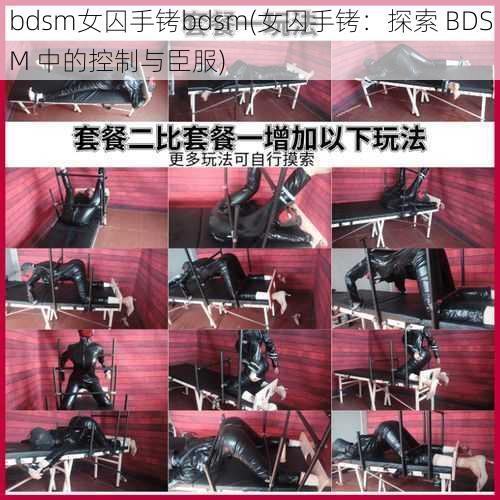 bdsm女囚手铐bdsm(女囚手铐：探索 BDSM 中的控制与臣服)