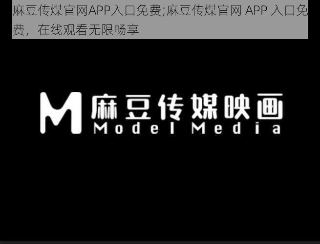 麻豆传煤官网APP入口免费;麻豆传煤官网 APP 入口免费，在线观看无限畅享