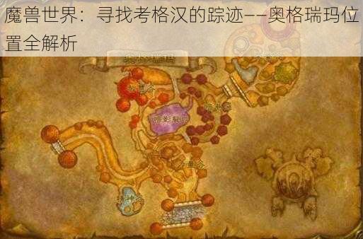 魔兽世界：寻找考格汉的踪迹——奥格瑞玛位置全解析