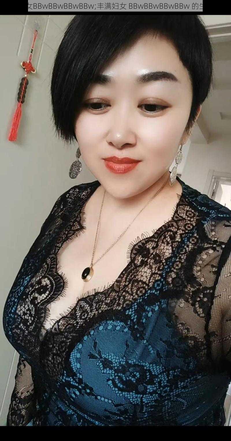 丰满妇女BBwBBwBBwBBw;丰满妇女 BBwBBwBBwBBw 的生活日常