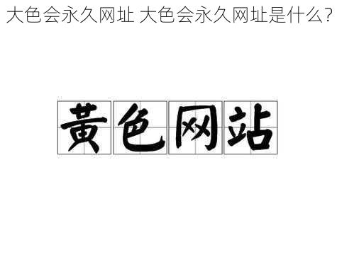 大色会永久网址 大色会永久网址是什么？