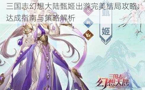 三国志幻想大陆甄姬出游完美结局攻略：达成指南与策略解析