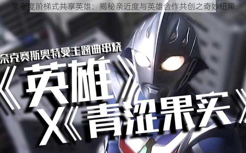 亲密度阶梯式共享英雄：揭秘亲近度与英雄合作共创之奇妙纽带