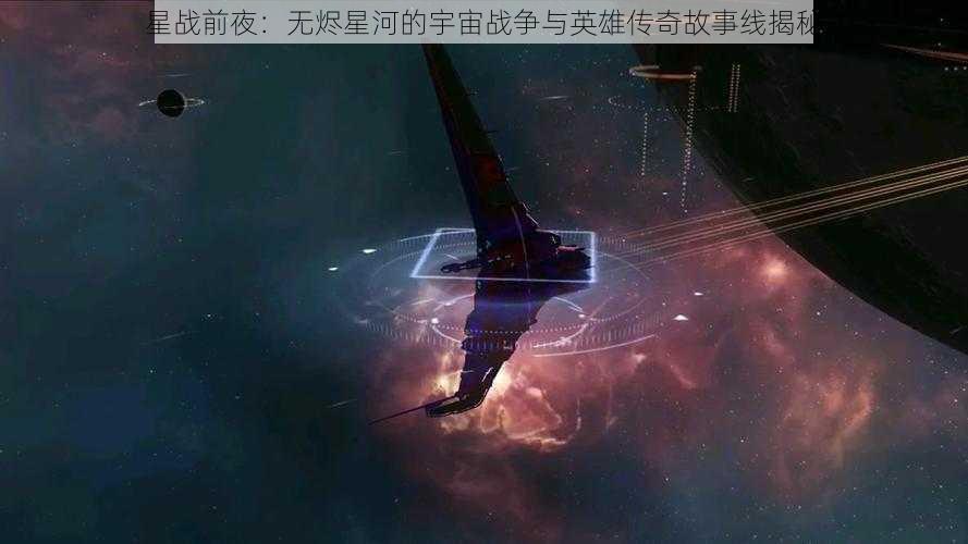 星战前夜：无烬星河的宇宙战争与英雄传奇故事线揭秘