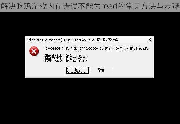 解决吃鸡游戏内存错误不能为read的常见方法与步骤