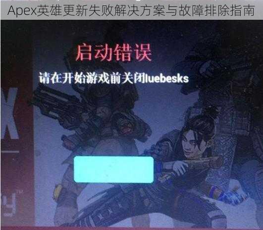 Apex英雄更新失败解决方案与故障排除指南