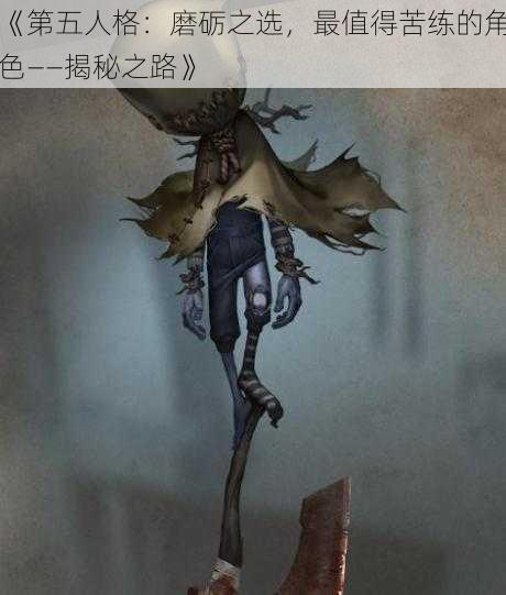 《第五人格：磨砺之选，最值得苦练的角色——揭秘之路》