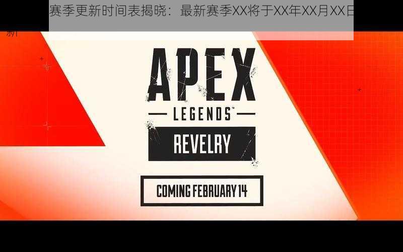 Apex新赛季更新时间表揭晓：最新赛季XX将于XX年XX月XX日进行更新